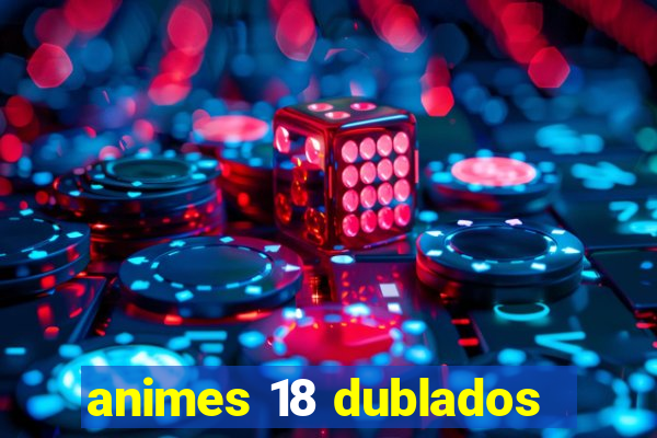 animes 18 dublados